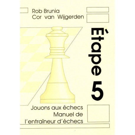 BRUNIA & VAN WIJGERDEN - Jouons aux échecs : Manuel de l'Entraîneur Etape 5