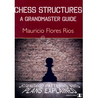 Flores Rios - Chess Structures - A Grandmaster Guide