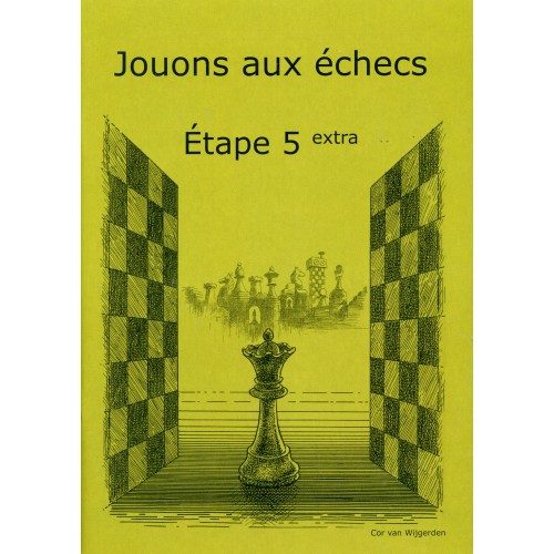 BRUNIA & VAN WIJGERDEN - Jouons aux échecs - Méthode par étapes: Etape 5 Extra