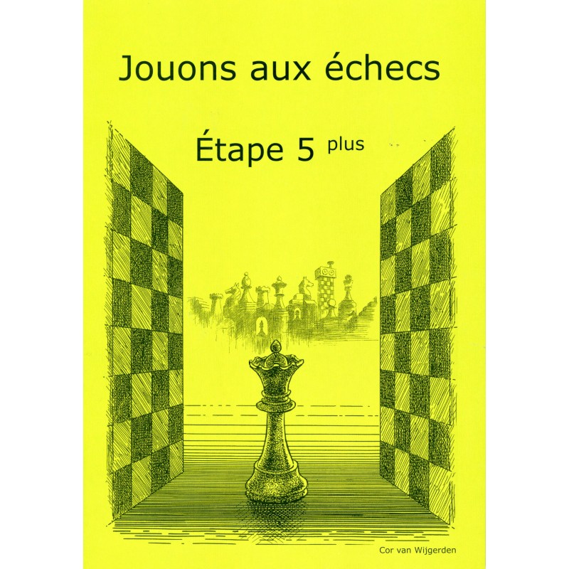 BRUNIA & VAN WIJGERDEN - Jouons aux échecs - Méthode par étapes: Etape 5 Plus