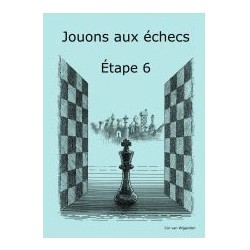 BRUNIA & VAN WIJGERDEN - Jouons aux échecs : Méthode par étape Etape 6