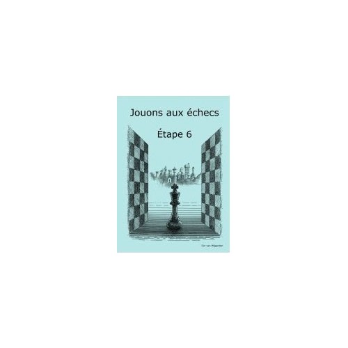 BRUNIA & VAN WIJGERDEN - Jouons aux échecs : Méthode par étape Etape 6