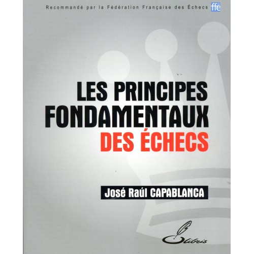 Capablanca - Principes Fondamentaux des Echecs