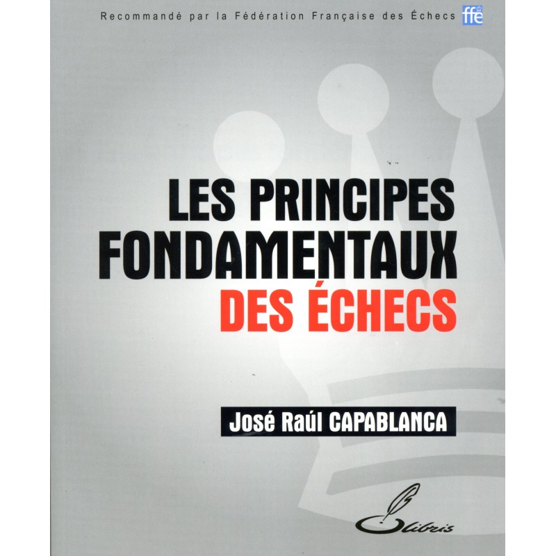 Capablanca - Principes Fondamentaux des Echecs