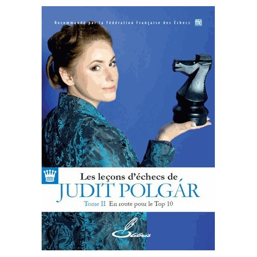 Les leçons d'échecs de Judit Polgar Tome II En route pour le top 10