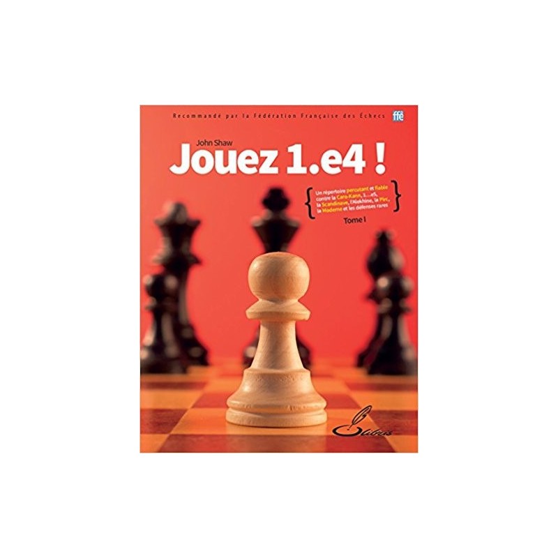 Shaw - Jouez 1. e4 !, tome I: Un répertoire percutant et fiable