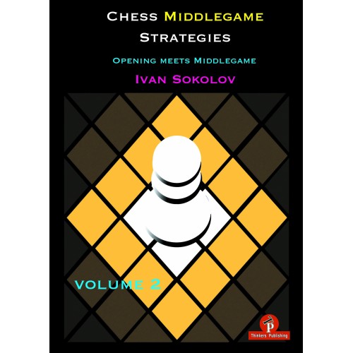 Sokolov - Chess Middlegame Strategies, Volume 2 : Opening meets Middlegame