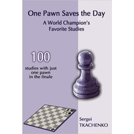 Tkachenko - One Pawn Saves the Day: A World Champion’s Favorite Studies