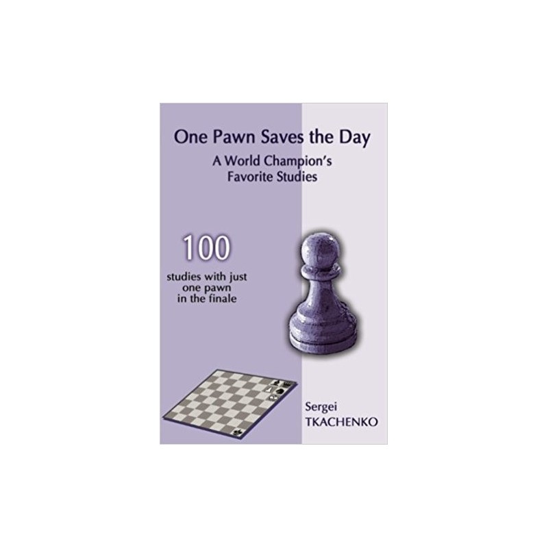 Tkachenko - One Pawn Saves the Day: A World Champion’s Favorite Studies