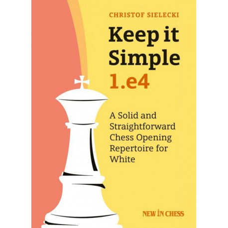 Sielecki - Keep it Simple: 1.e4: A Solid and Straightforward Chess Opening