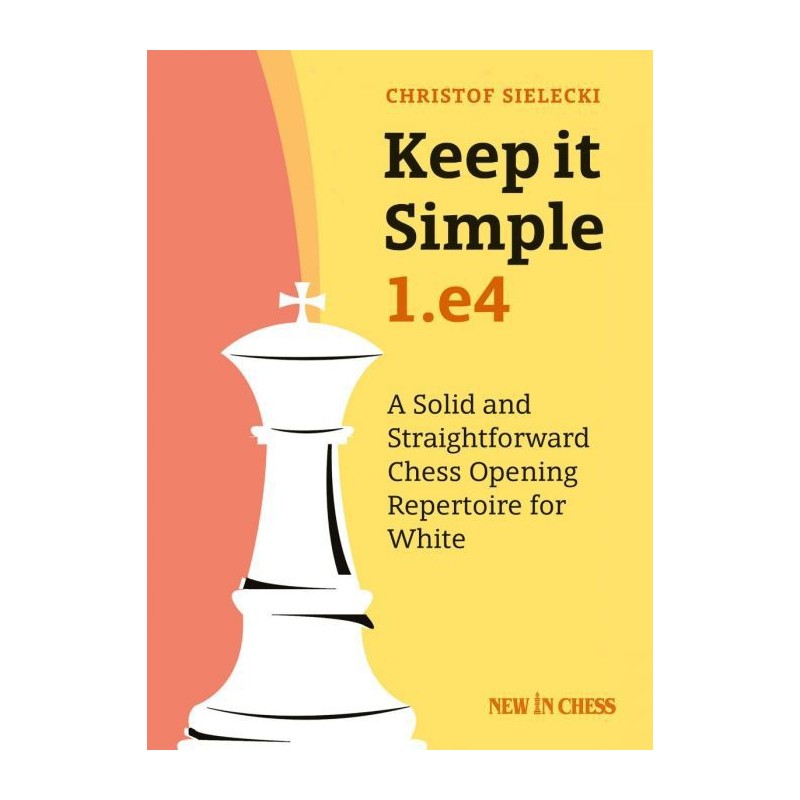 Sielecki - Keep it Simple: 1.e4: A Solid and Straightforward Chess Opening