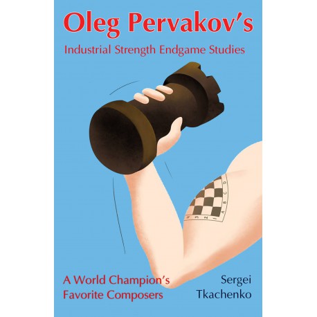 Tkachenko - Oleg Pervakov's Industrial Strength Endgame Studies: A World Champion's Favorite Composers