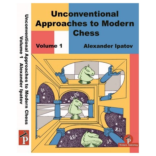 Ipatov - Unconventional Approaches to Modern Chess Vol 1: Rare Ideas for Black