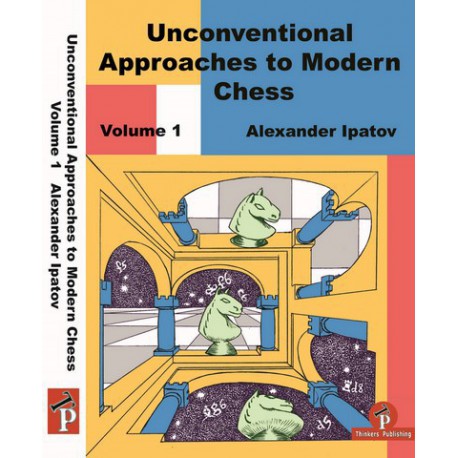Ipatov - Unconventional Approaches to Modern Chess Vol 1: Rare Ideas for Black