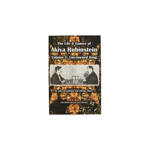 Donaldson, Minev - Life & Games of Akiva Rubinstein, Volume 1: Uncrowned King