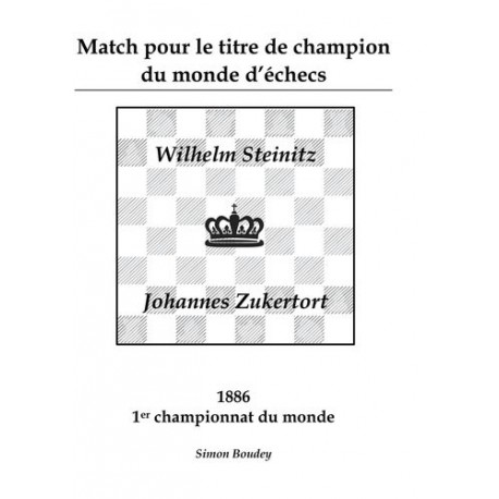 Simon Boudey - Match pour le titre de champion du monde d'échecs: Wilhem Steinitz vs. Johannes Zukertort
