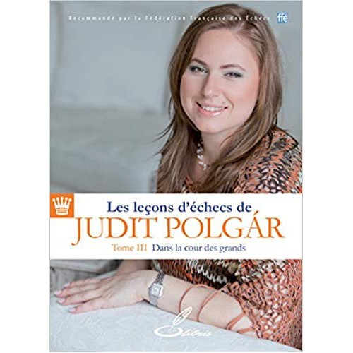 Les leçons d'échecs de Judit Polgar Tome II En route pour le top 10