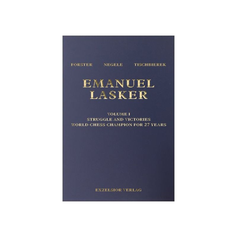 Forster, Negele, Tischbierek - Emanuel Lasker Volume I Forster, Negele, Tischbierek - Emanuel Lasker Volume I