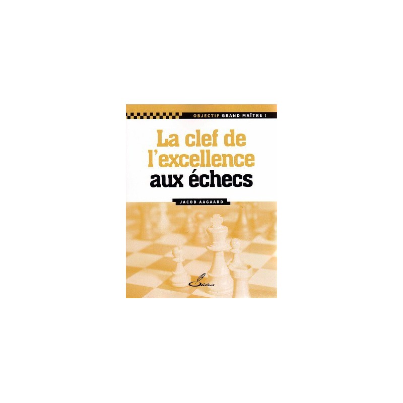 Aagaard - La clef de l'excellence aux échecs