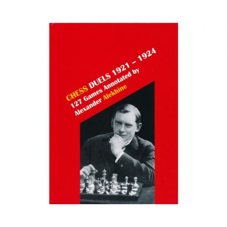 Alekhine - Chess Duels 1921-1924 - 127 Games Annotated (Volume 2)