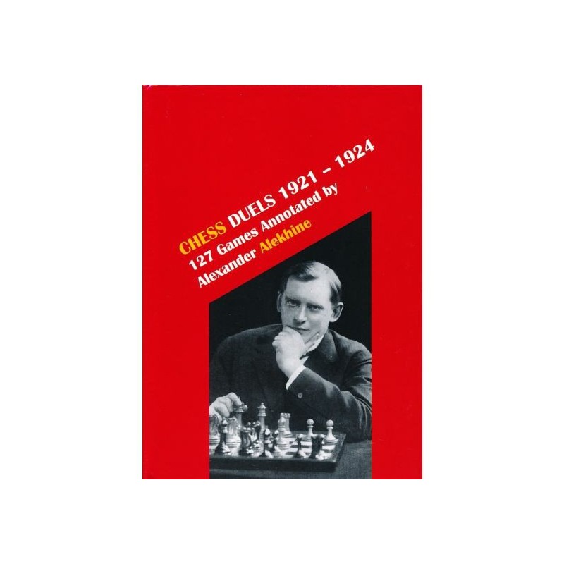 Alekhine - Chess Duels 1921-1924 - 127 Games Annotated (Volume 2) Alekhine - Chess Duels 1921-1924 - 127 Games Annotated (Volume 2)