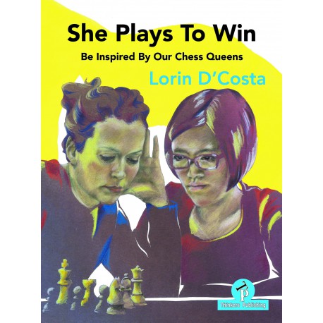 D'Costa - She Plays To Win : Be Inspired by Our Chess Queens