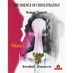 Zlatanovic Boroljub - The Essence of Chess Strategy : Strategic Elements Volume 1