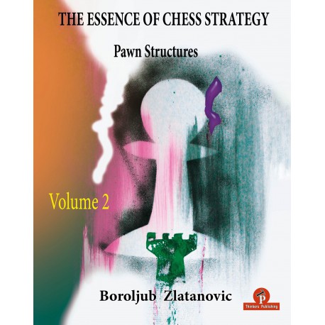 Boroljub Zlatanovic – The Essence of Chess Strategy : Volume 2 – Pawn Structures
