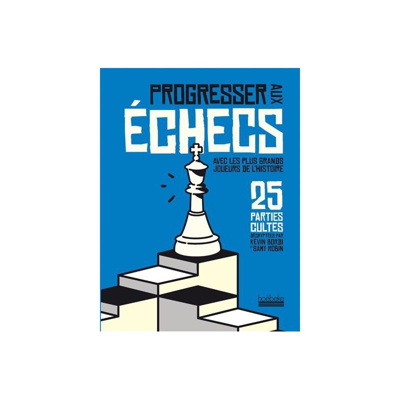 Bordi & Robin - Progresser aux Echecs : 25 Parties Cultes