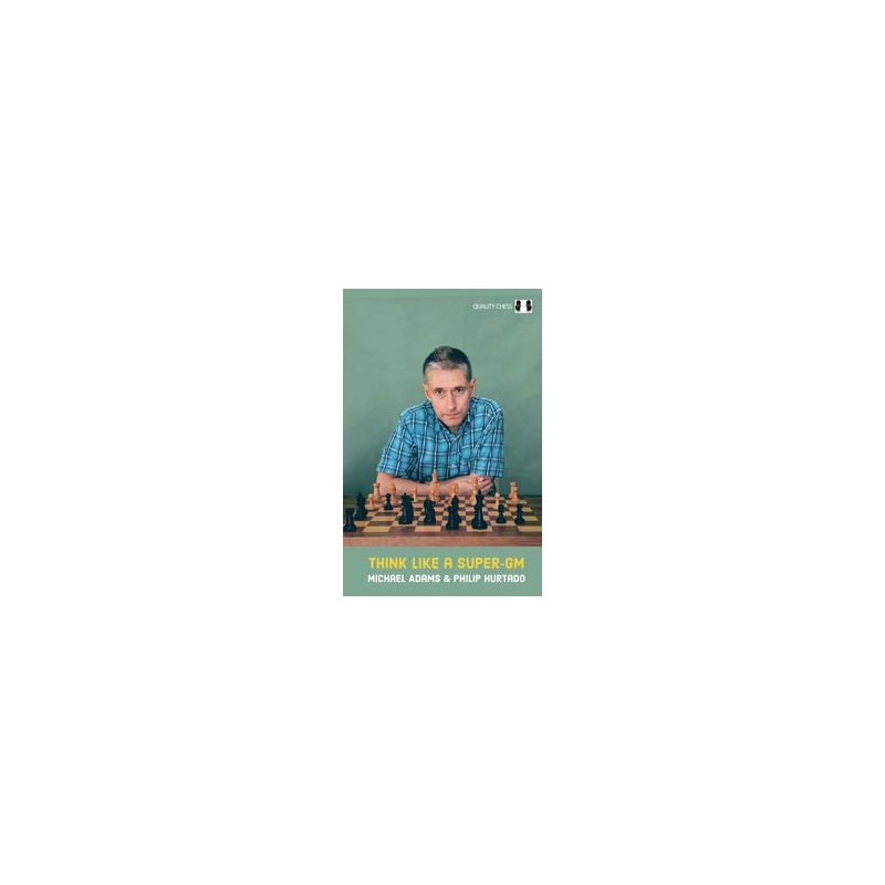 Adams, Hurtado - Think Like a Super-GM (Hardcover) Adams, Hurtado - Think Like a Super-GM (Hardcover)