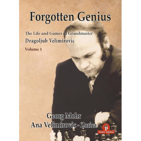 Mohr - Forgotten Genius : The Life and Games of Grandmaster Dragoljub Velimirovic