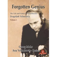 Mohr - Forgotten Genius : The Life and Games of Grandmaster Dragoljub Velimirovic