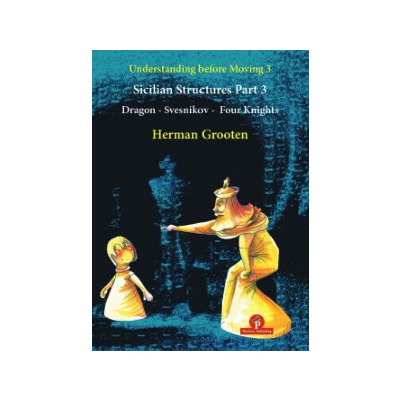 Understanding Before Moving - Sicilian Structures - Volume 3 – Part 3 – Dragon, Sveshnikov & Four Knights