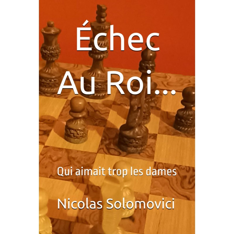 Échec Au Roi...: Qui aimait trop les dames - Nicolas Solomovici