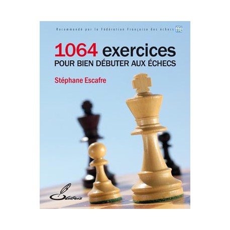 ESCAFRE - 1064 Exercices pour bien débuter aux échecs